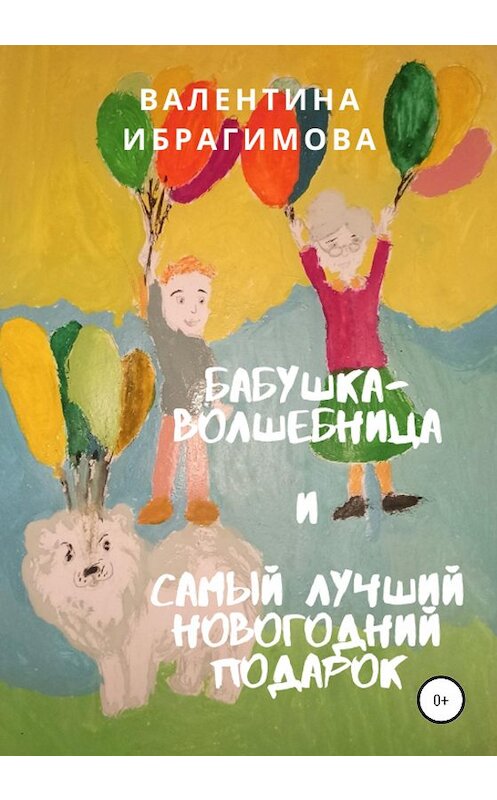 Обложка книги «Бабушка-волшебница и самый лучший новогодний подарок» автора Валентиной Ибрагимовы издание 2021 года.