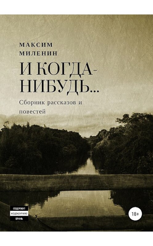 Обложка книги «И когда-нибудь… Сборник рассказов и повестей» автора Максима Миленина издание 2019 года. ISBN 9785532110472.
