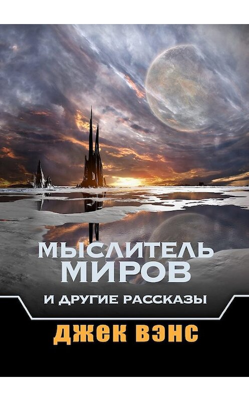 Обложка книги «Мыслитель Миров и другие рассказы» автора Джека Вэнса. ISBN 9785449058331.