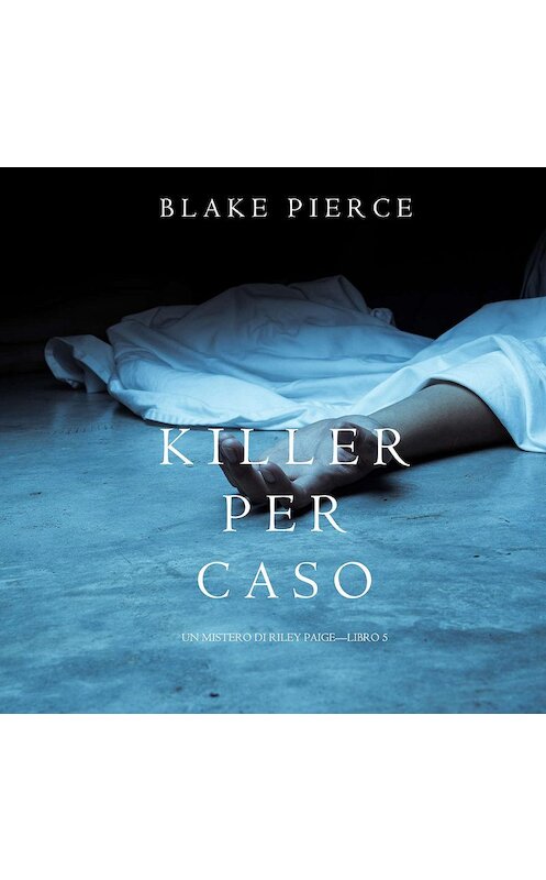 Обложка аудиокниги «Killer per Caso» автора Блейка Пирса. ISBN 9781094301907.