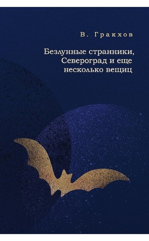 Обложка книги «Безлунные странники, Североград и еще несколько вещиц» автора В. Гракхова издание 2017 года. ISBN 9785000980972.