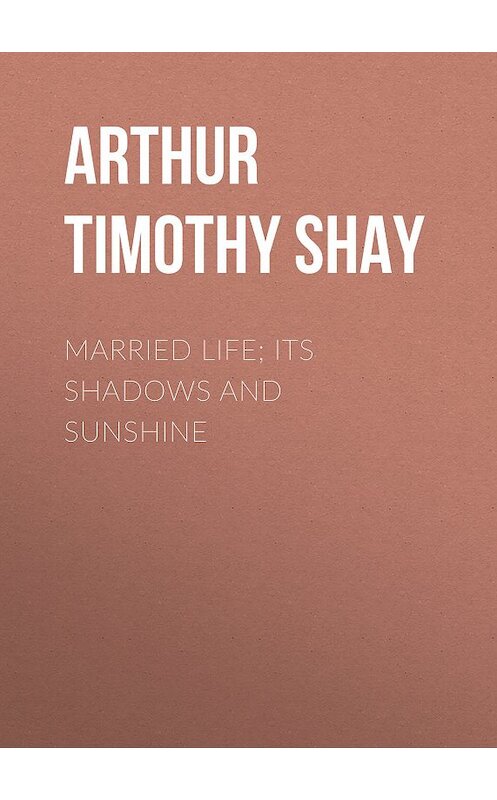 Обложка книги «Married Life; Its Shadows and Sunshine» автора Timothy Arthur.