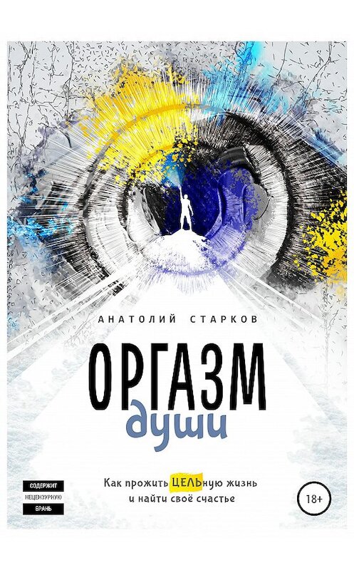 Обложка книги «Оргазм души. Как прожить ЦЕЛЬную жизнь и найти своё счастье» автора Анатолия Старкова издание 2020 года. ISBN 9785532061385.