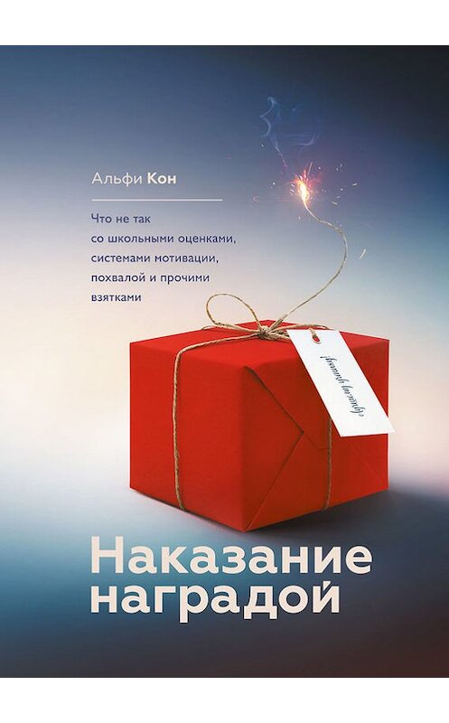 Обложка книги «Наказание наградой. Что не так со школьными оценками, системами мотивации, похвалой и прочими взятками» автора Альфи Кона издание 2017 года. ISBN 9785001007029.