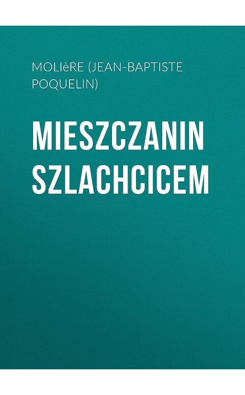 Обложка книги «Mieszczanin szlachcicem» автора Мольера (жан-Батиста Поклен).