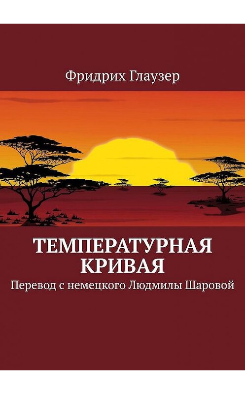 Обложка книги «Температурная кривая. Перевод с немецкого Людмилы Шаровой» автора Фридрих Глаузера. ISBN 9785005124715.