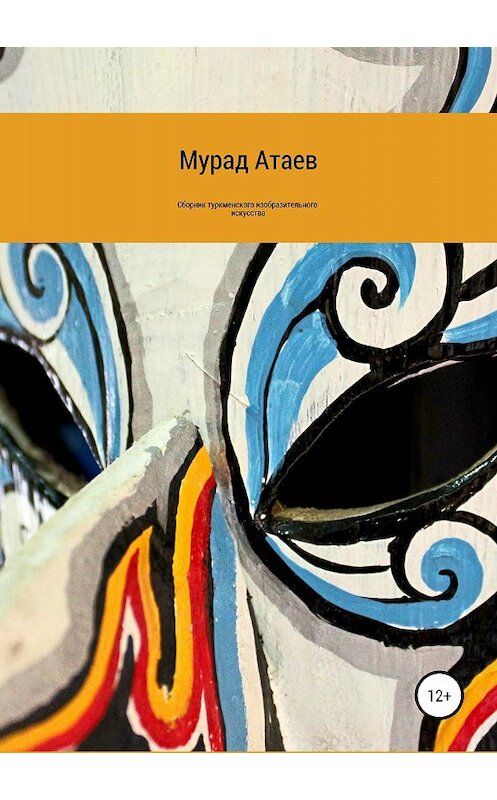 Обложка книги «Сборник туркменского изобразительного искусства» автора Мурада Атаева издание 2018 года.