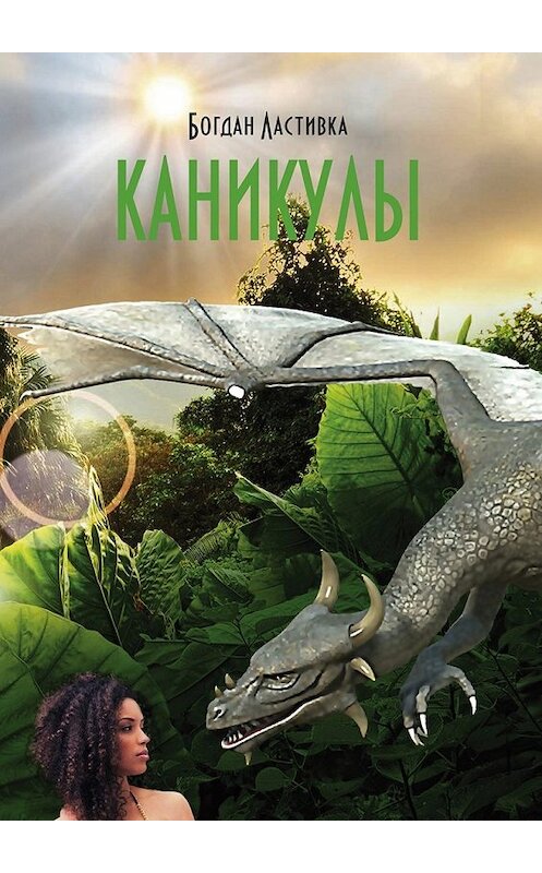 Обложка книги «Каникулы» автора Богдан Ластивки. ISBN 9785449025272.