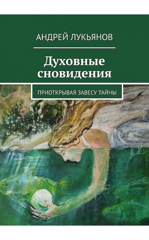 Обложка книги «Духовные сновидения. Приоткрывая завесу тайны» автора Андрея Лукьянова. ISBN 9785448590238.