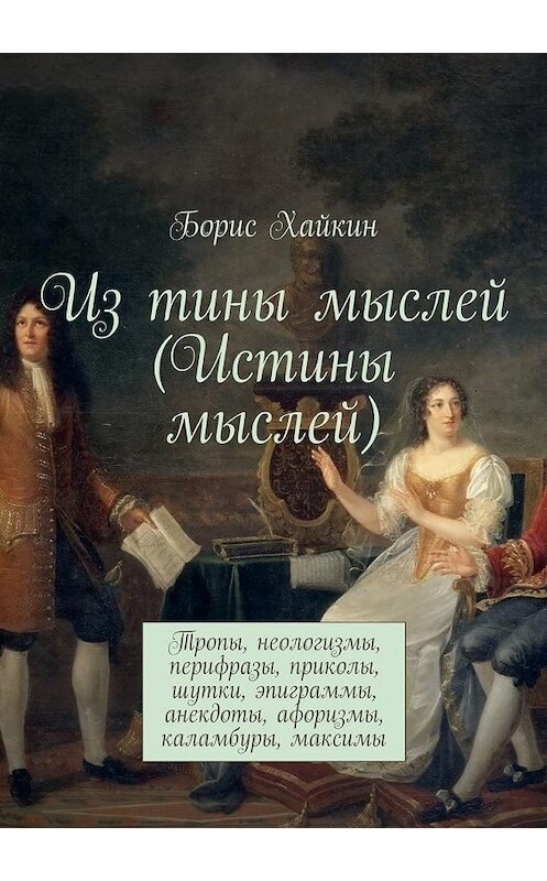 Обложка книги «Из тины мыслей (Истины мыслей). Тропы, неологизмы, перифразы, приколы, шутки, эпиграммы, анекдоты, афоризмы, каламбуры, максимы» автора Бориса Хайкина. ISBN 9785448315466.