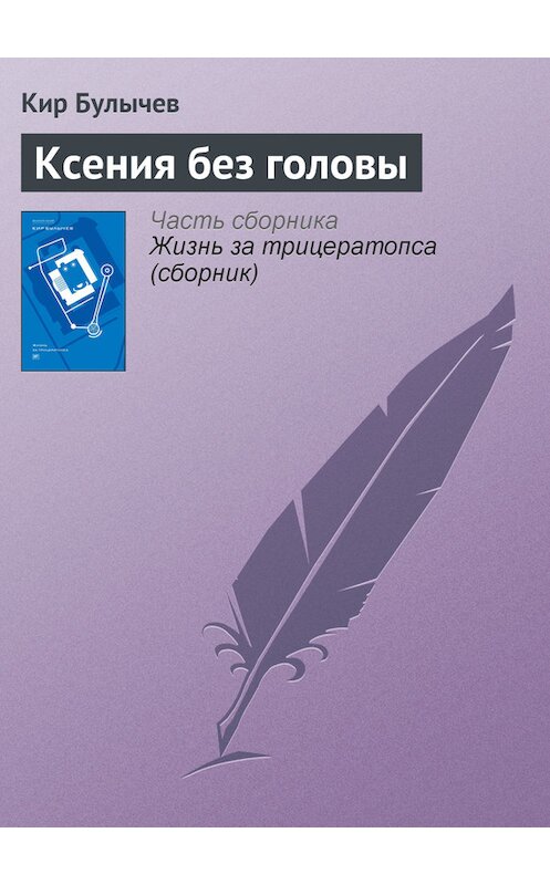 Обложка книги «Ксения без головы» автора Кира Булычева издание 2012 года. ISBN 9785969106451.