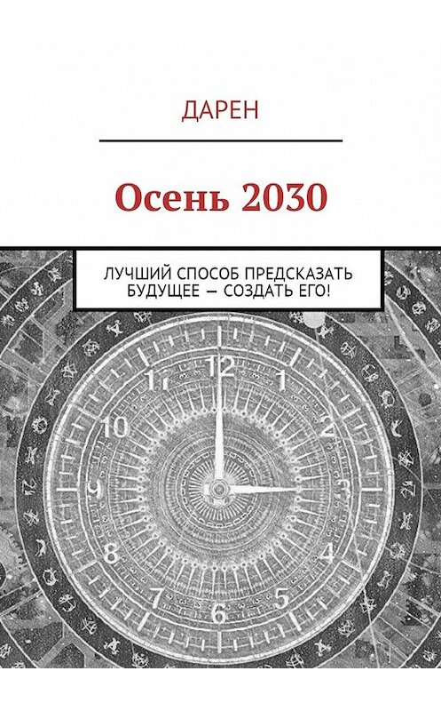 Обложка книги «Осень 2030. Лучший способ предсказать будущее – создать его!» автора Дарена. ISBN 9785449053435.