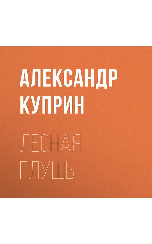 Обложка аудиокниги «Лесная глушь» автора Александра Куприна.