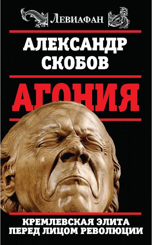 Обложка книги «Агония. Кремлевская элита перед лицом революции» автора Александра Скобова. ISBN 9785906880796.