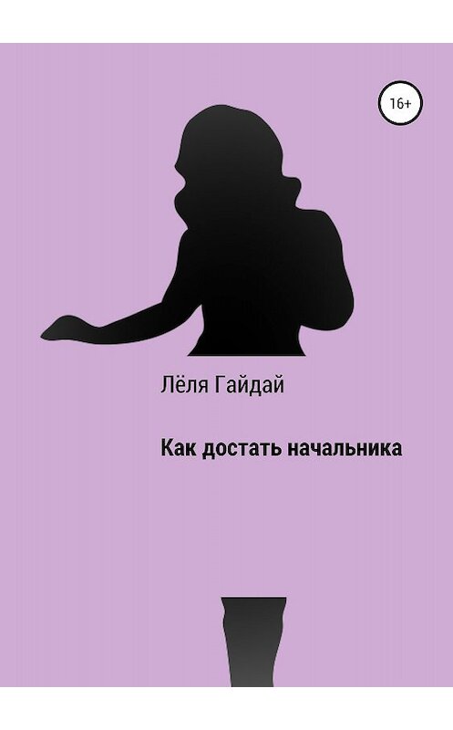 Обложка книги «Как достать начальника» автора Лёли Гайдая издание 2018 года.