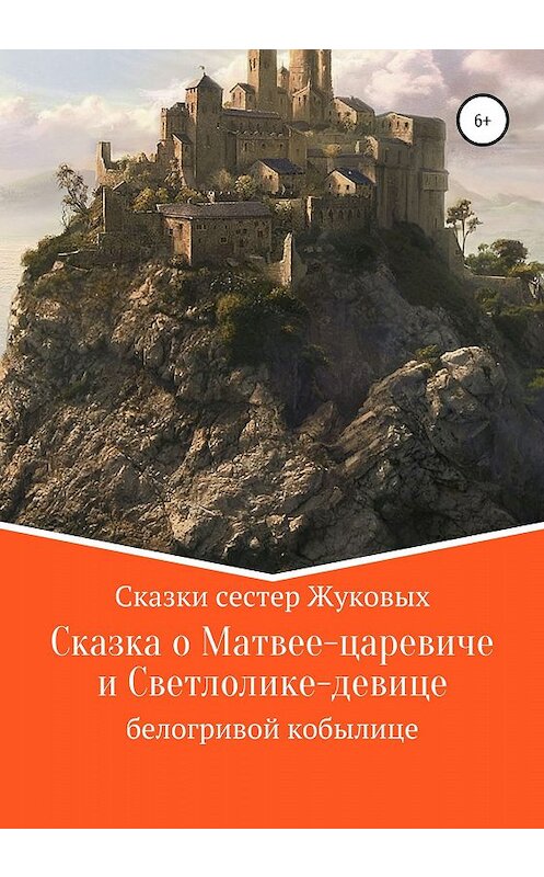 Обложка книги «Сказка о Матвее-царевиче и Светлолике-девице белогривой кобылице» автора Сестры Жуковы издание 2020 года.