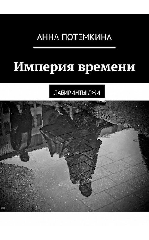 Обложка книги «Империя времени. Лабиринты лжи» автора Анны Потемкины. ISBN 9785448563904.