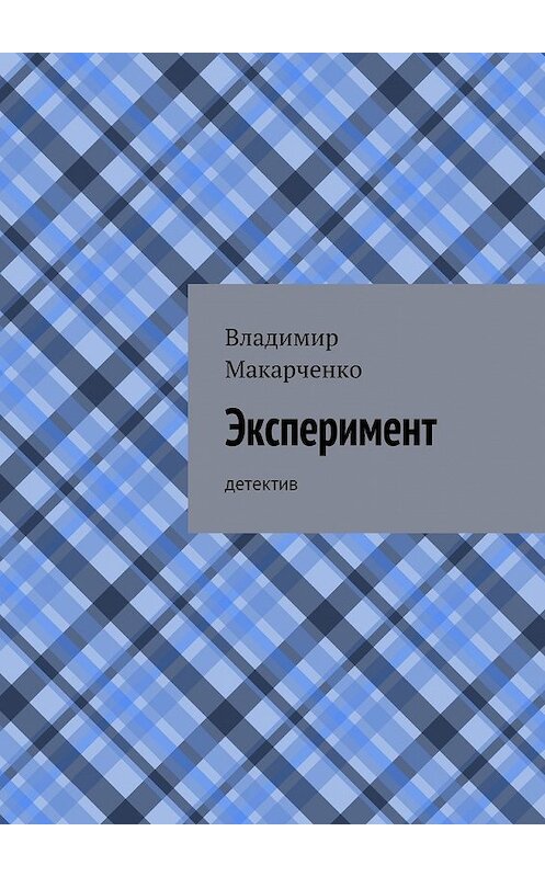 Обложка книги «Эксперимент. детектив» автора Владимир Макарченко. ISBN 9785447481575.