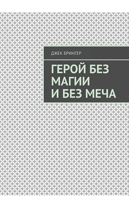 Обложка книги «Герой без магии и без меча. Мир магии и меча.» автора Джека Брингера. ISBN 9785005161925.