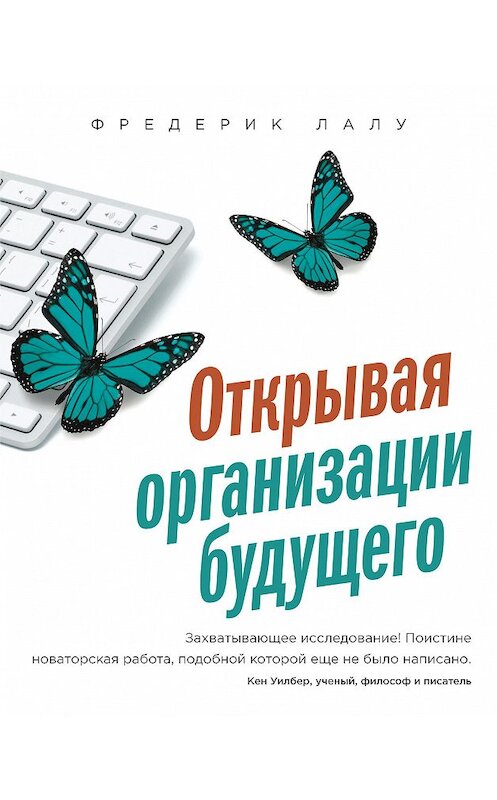 Обложка книги «Открывая организации будущего» автора Фредерик Лалу издание 2016 года. ISBN 9785001465102.