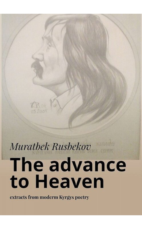 Обложка книги «The advance to Heaven. Extracts from moderm Kyrgys poetry» автора Muratbek Rusbekov. ISBN 9785005027900.