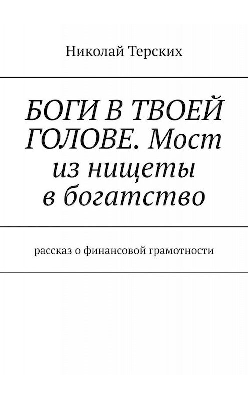 Обложка книги «Боги в твоей голове. Мост из нищеты в богатство. Рассказ о финансовой грамотности» автора Николая Терскиха. ISBN 9785449834003.