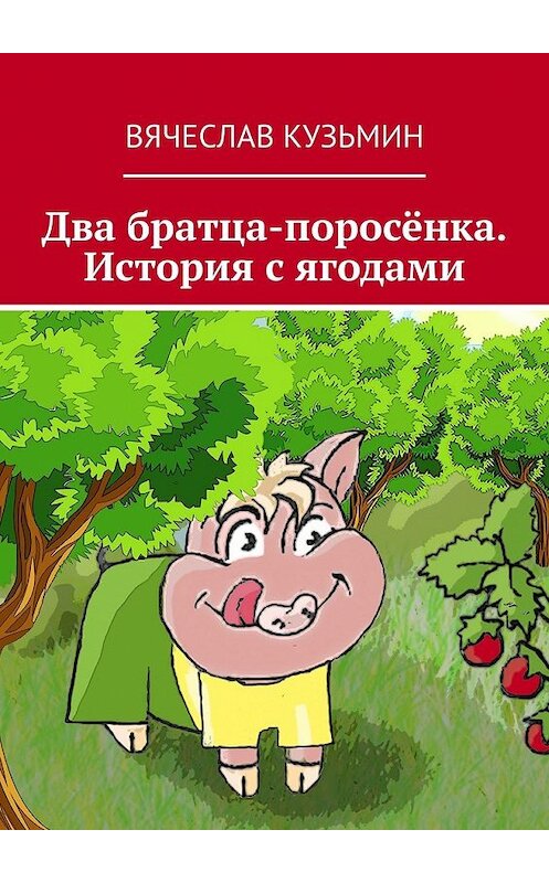 Обложка книги «Два братца-поросёнка. История с ягодами» автора Вячеслава Кузьмина. ISBN 9785449376893.