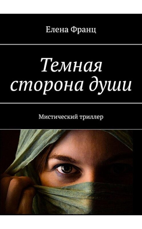 Обложка книги «Темная сторона души. Мистический триллер» автора Елены Франц. ISBN 9785005167187.