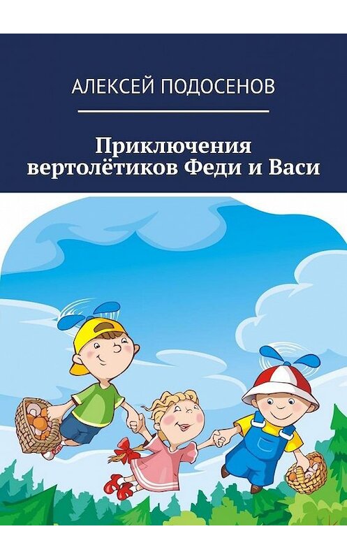 Обложка книги «Приключения вертолётиков Феди и Васи» автора Алексея Подосенова. ISBN 9785449876201.