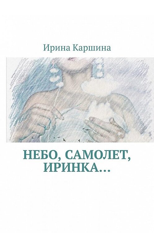 Обложка книги «Небо, самолет, Иринка…» автора Ириной Каршины. ISBN 9785449392190.