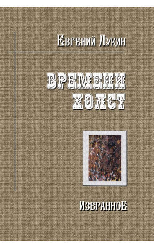 Обложка книги «Времени холст. Избранное» автора Евгеного Лукина издание 2010 года. ISBN 9785903463459.
