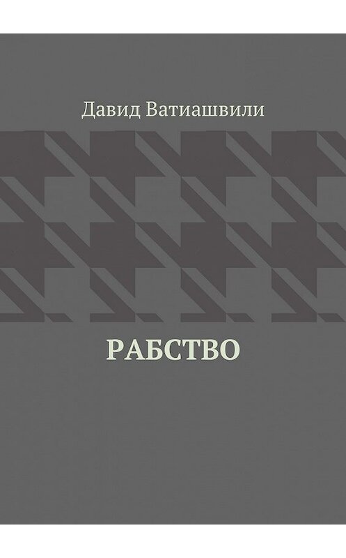 Обложка книги «Рабство» автора Давид Ватиашвили. ISBN 9785449049155.