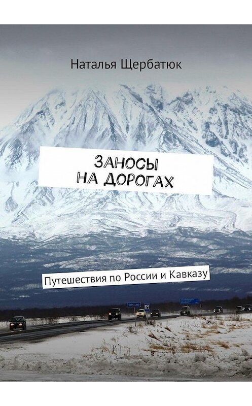 Обложка книги «Заносы на дорогах. Путешествия по России и Кавказу» автора Натальи Щербатюка. ISBN 9785449311917.