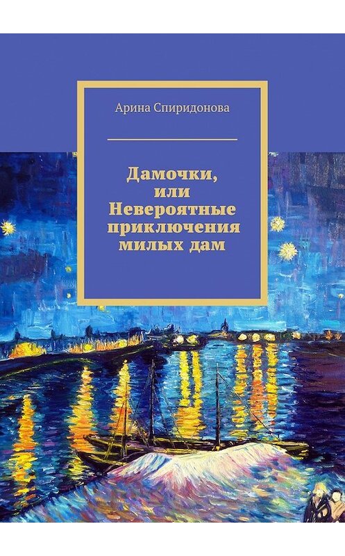 Обложка книги «Дамочки, или Невероятные приключения милых дам» автора Ариной Спиридоновы. ISBN 9785448360015.