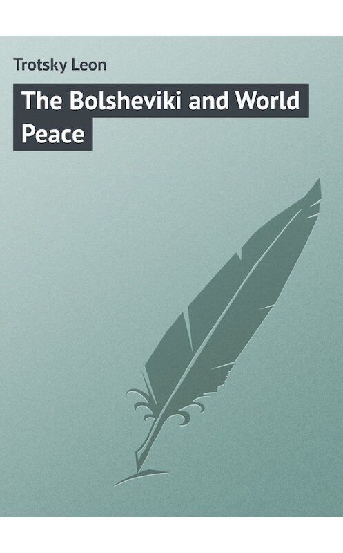 Обложка книги «The Bolsheviki and World Peace» автора Leon Trotsky.