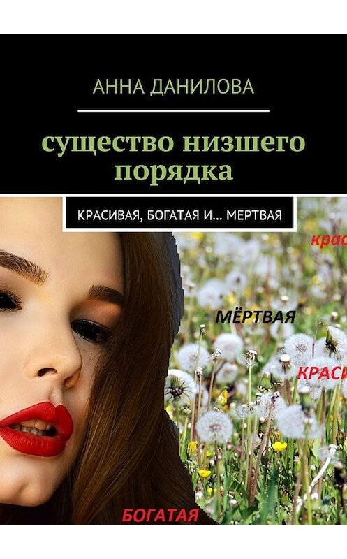 Обложка книги «Существо низшего порядка. Красивая, богатая и… мертвая» автора Анны Даниловы. ISBN 9785449040732.