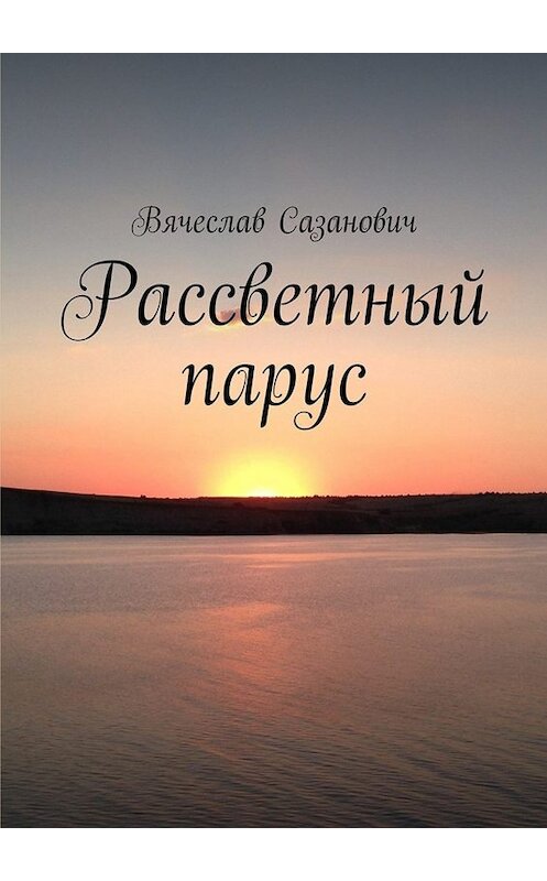 Обложка книги «Рассветный парус. Сборник стихотворений» автора Вячеслава Сазановича. ISBN 9785449048592.