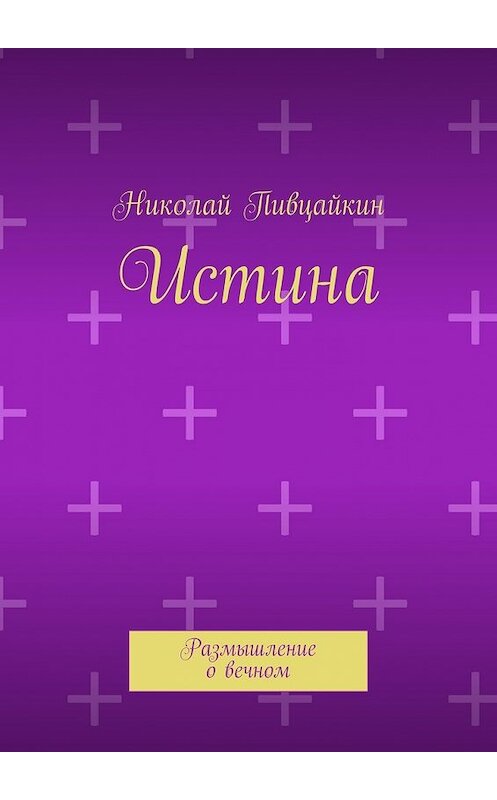 Обложка книги «Истина. Размышление о вечном» автора Николая Пивцайкина. ISBN 9785448358401.