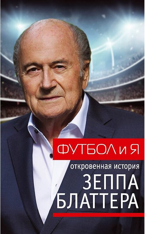 Обложка книги «Футбол и я. Откровенная история Зеппа Блаттера» автора  издание 2018 года. ISBN 9785171028848.