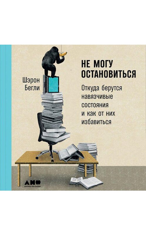 Обложка аудиокниги «Не могу остановиться: Откуда берутся навязчивые состояния и как от них избавиться» автора Шэрон Бегли.