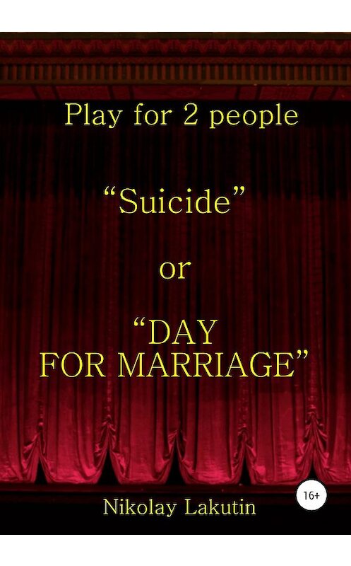 Обложка книги «Suicide or DAY FOR MARRIAGE. Play for 2 people» автора Nikolay Lakutin издание 2020 года.