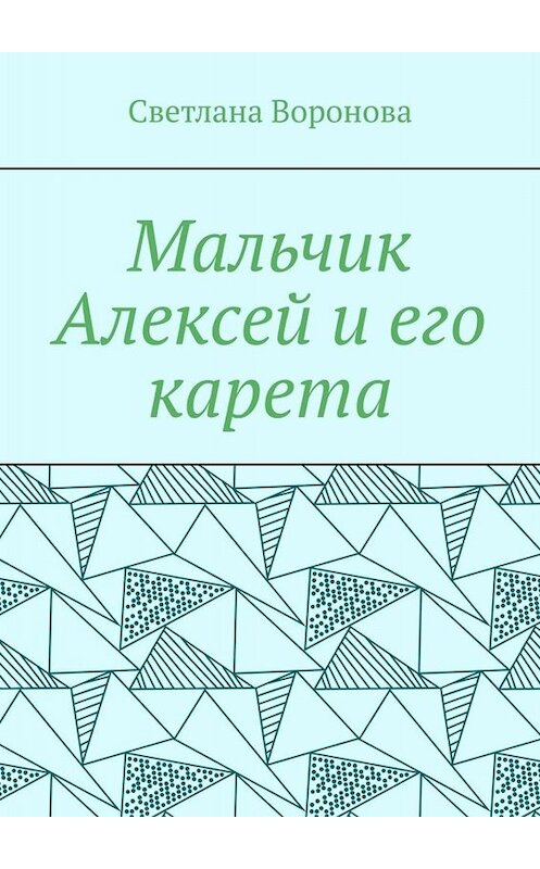 Обложка книги «Мальчик Алексей и его карета» автора Светланы Вороновы. ISBN 9785005018489.