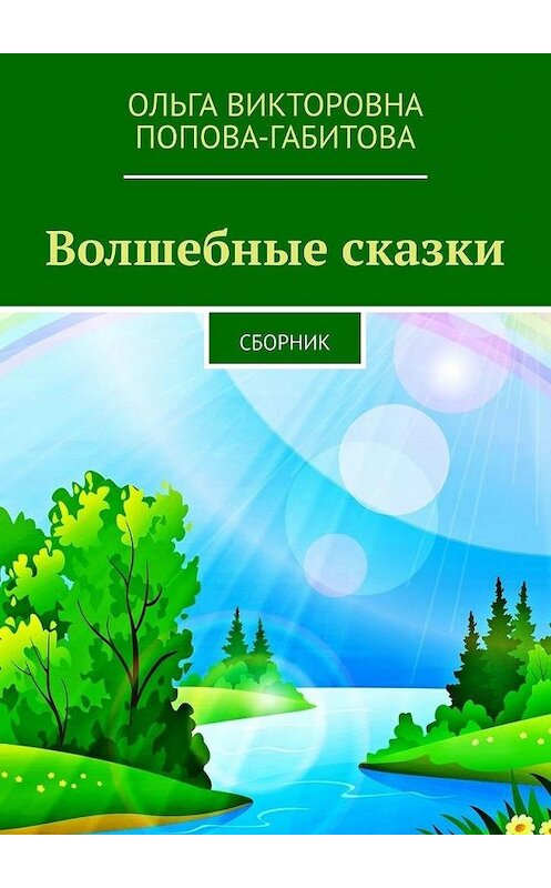 Обложка книги «Волшебные сказки. Сборник» автора Ольги Попова-Габитовы. ISBN 9785005073983.