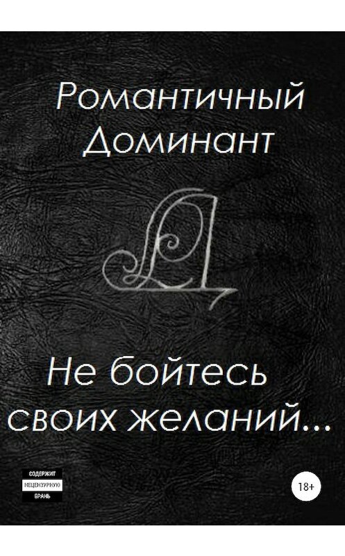 Обложка книги «Не бойтесь своих желаний» автора Романтичного Доминанта издание 2020 года.