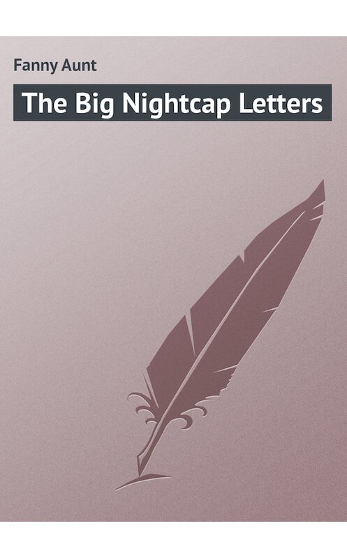 Обложка книги «The Big Nightcap Letters» автора Aunt Fanny.