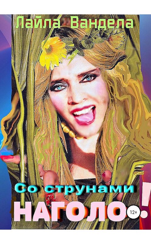 Обложка книги «Со струнами наголо!» автора Лайлы Ванделы издание 2019 года.