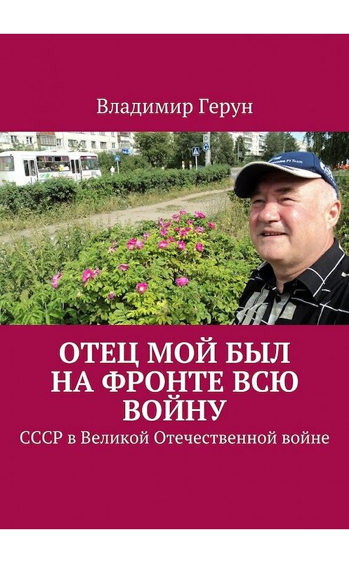 Обложка книги «Отец мой был на фронте всю войну. СССР в Великой Отечественной войне» автора Владимира Геруна. ISBN 9785448525957.