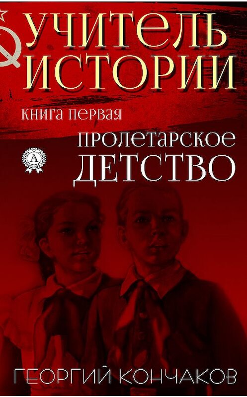 Обложка книги «Учитель истории. Книга первая.Пролетарское детство» автора Георгия Кончакова. ISBN 9780887152627.