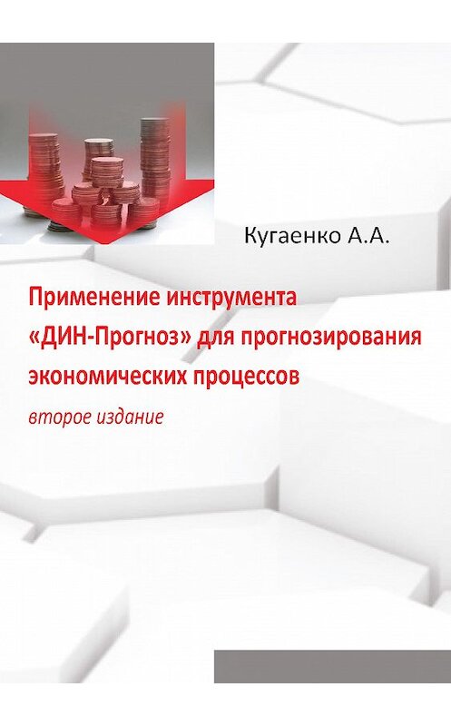 Обложка книги «Применение инструмента «ДИН-Прогноз» для прогнозирования экономических процессов» автора Алексей Кугаенко издание 2013 года. ISBN 9785000580318.
