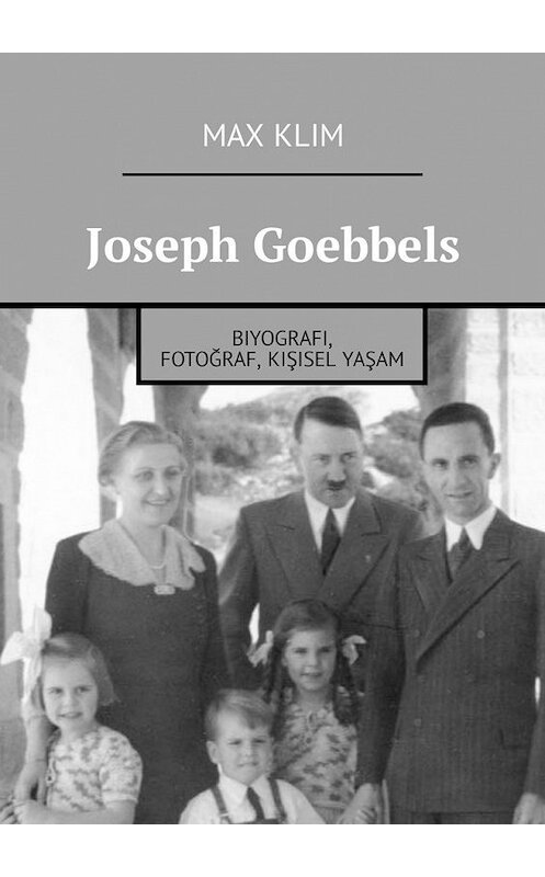 Обложка книги «Joseph Goebbels. Biyografi, fotoğraf, kişisel yaşam» автора Max Klim. ISBN 9785449316257.